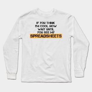 If You Think I'm Cool Now Wait Until You See My Spreadsheets Long Sleeve T-Shirt